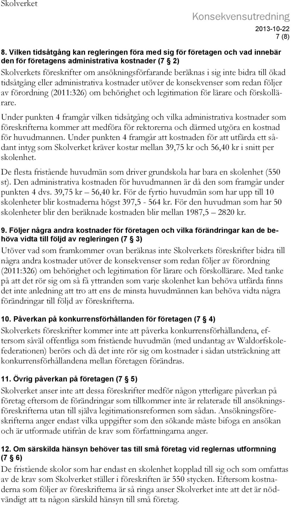 bidra till ökad tidsåtgång eller administrativa kostnader utöver de konsekvenser som redan följer av förordning (2011:326) om behörighet och legitimation för lärare och förskollärare.