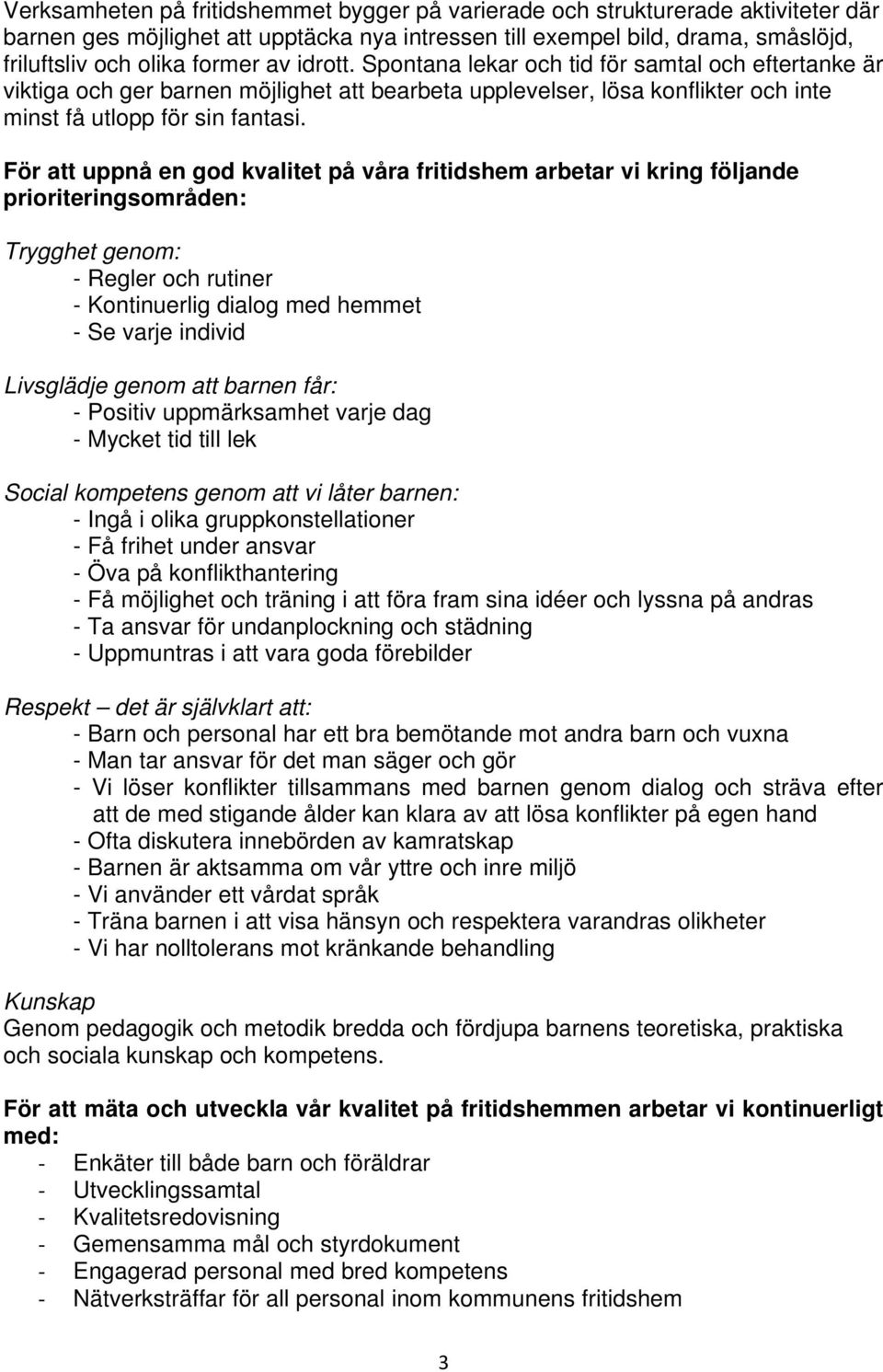 För att uppnå en god kvalitet på våra fritidshem arbetar vi kring följande prioriteringsområden: Trygghet genom: - Regler och rutiner - Kontinuerlig dialog med hemmet - Se varje individ Livsglädje