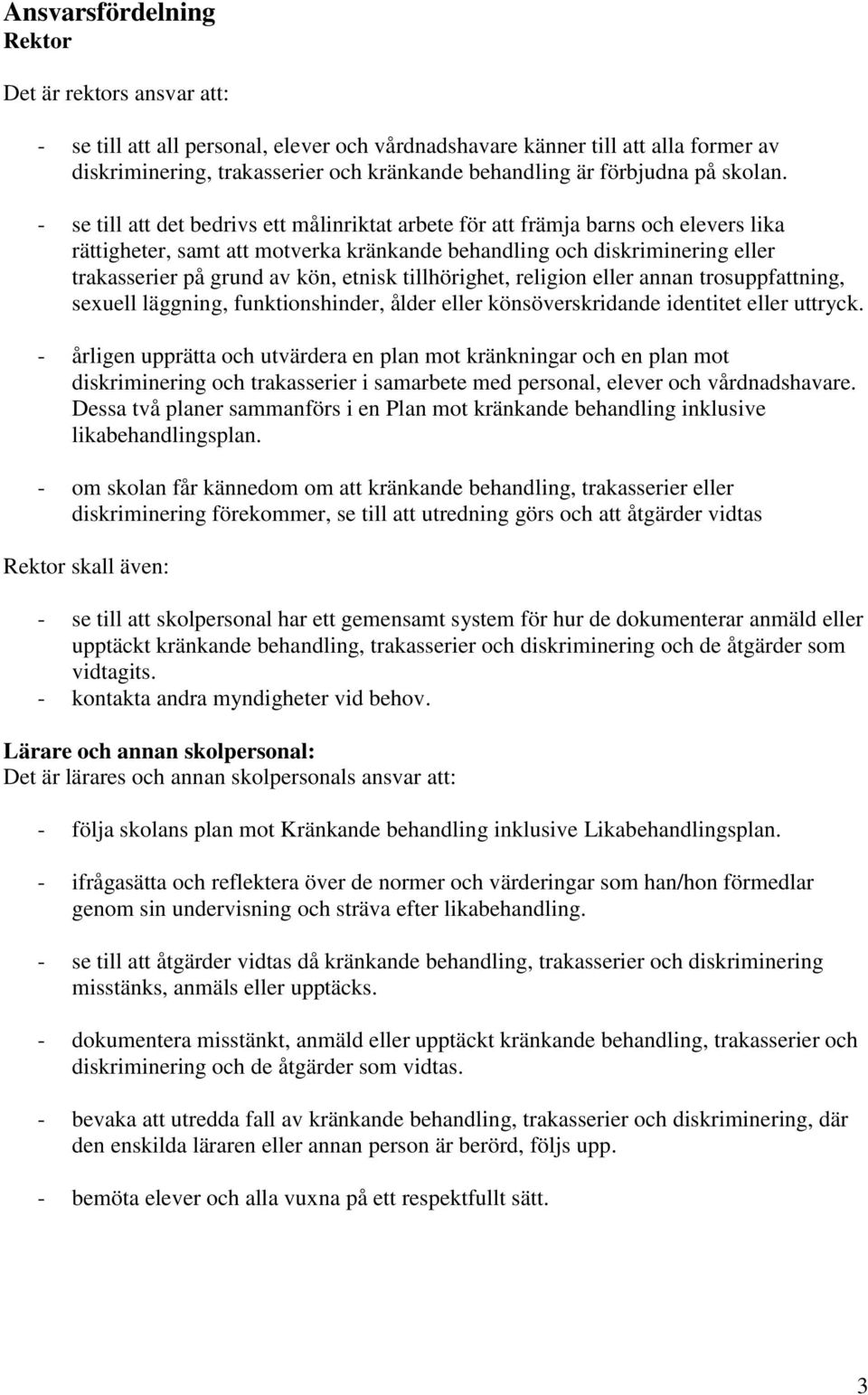 - se till att det bedrivs ett målinriktat arbete för att främja barns och elevers lika rättigheter, samt att motverka kränkande behandling och diskriminering eller trakasserier på grund av kön,