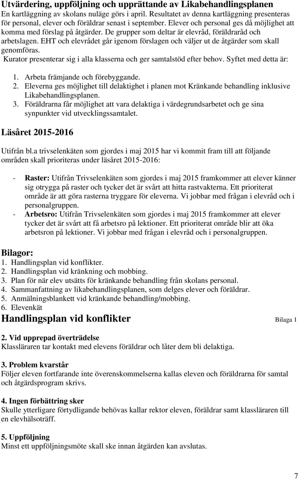 De grupper som deltar är elevråd, föräldraråd och arbetslagen. EHT och elevrådet går igenom förslagen och väljer ut de åtgärder som skall genomföras.