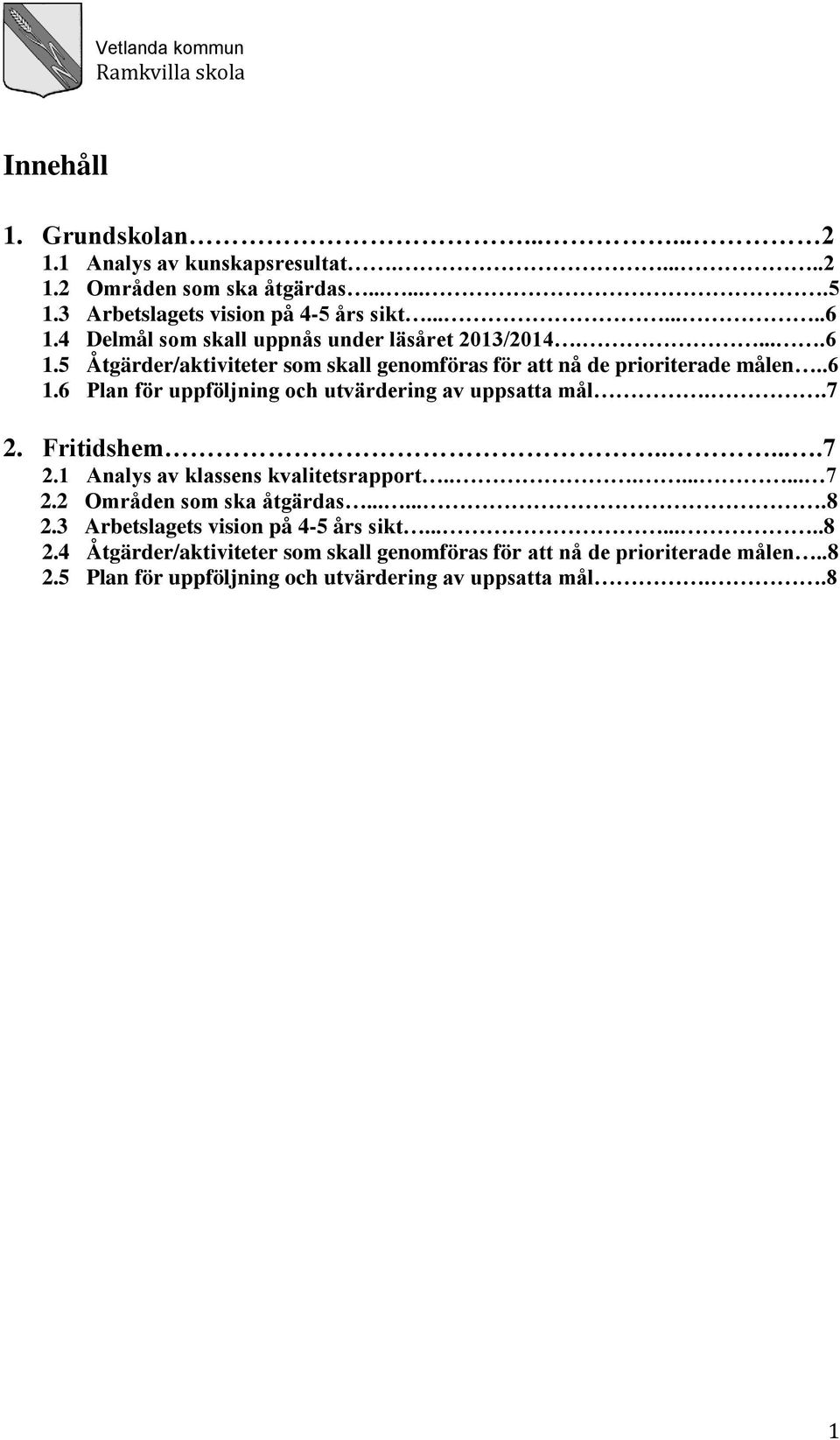 .7 2. Fritidshem......7 2.1 av klassens kvalitetsrapport......... 7 2.2 Områden som ska åtgärdas.......8 2.