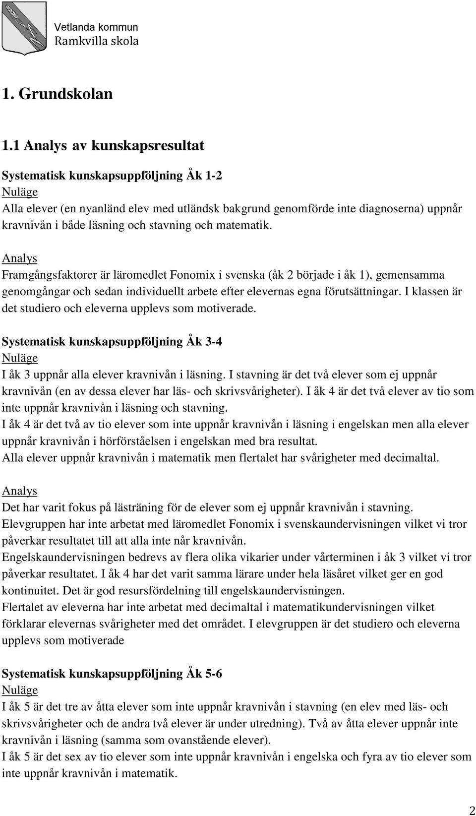 matematik. Framgångsfaktorer är läromedlet Fonomix i svenska (åk 2 började i åk 1), gemensamma genomgångar och sedan individuellt arbete efter elevernas egna förutsättningar.