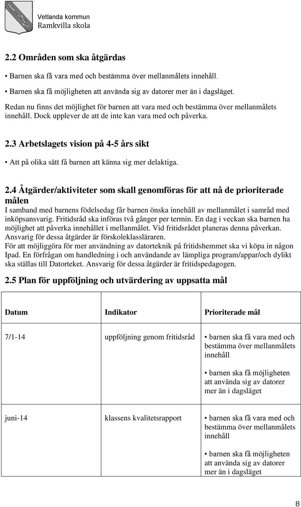 3 Arbetslagets vision på 4-5 års sikt Att på olika sätt få barnen att känna sig mer delaktiga. 2.