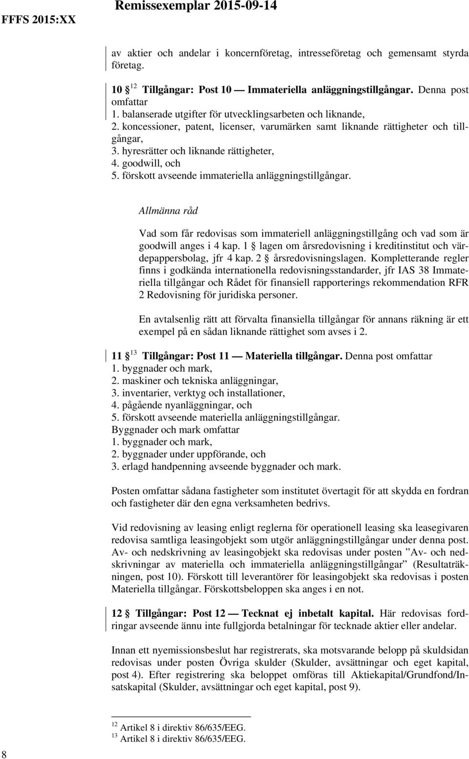 goodwill, och 5. förskott avseende immateriella anläggningstillgångar. Vad som får redovisas som immateriell anläggningstillgång och vad som är goodwill anges i 4 kap.