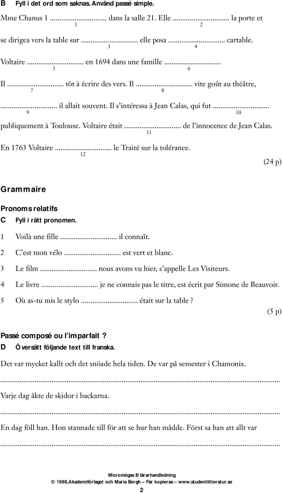 Voltaire était... de l innocence de Jean Calas. 11 En 1763 Voltaire... le Traité sur la tolérance. 12 (24 p) Grammaire Pronoms relatifs C Fyll i rätt pronomen. 1 Voilà une fille... il connaît.