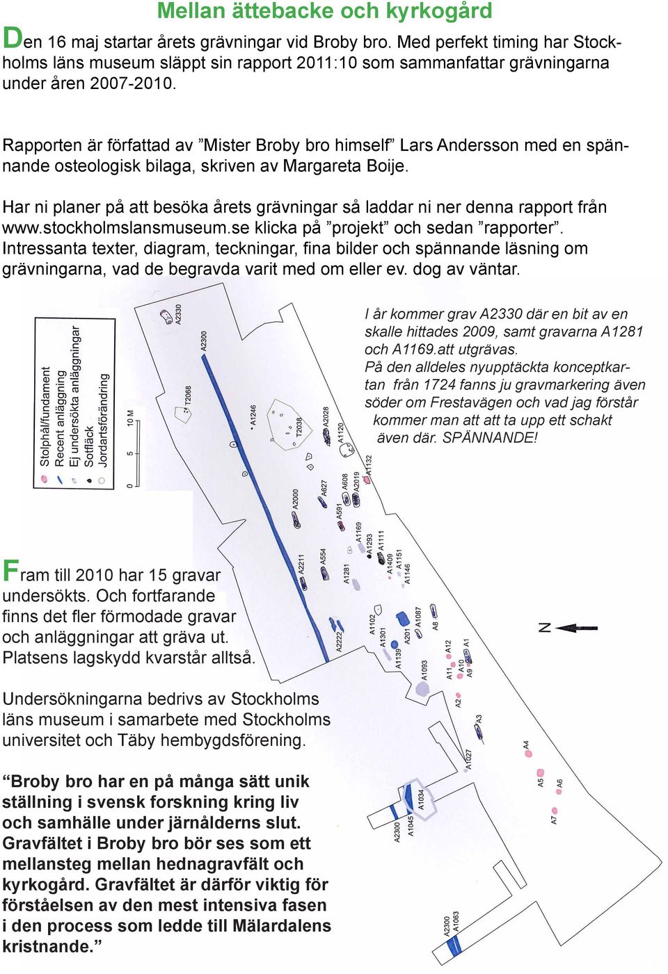 Rapporten är författad av Mister Broby bro himself Lars Andersson med en spännande osteologisk bilaga, skriven av Margareta Boije.