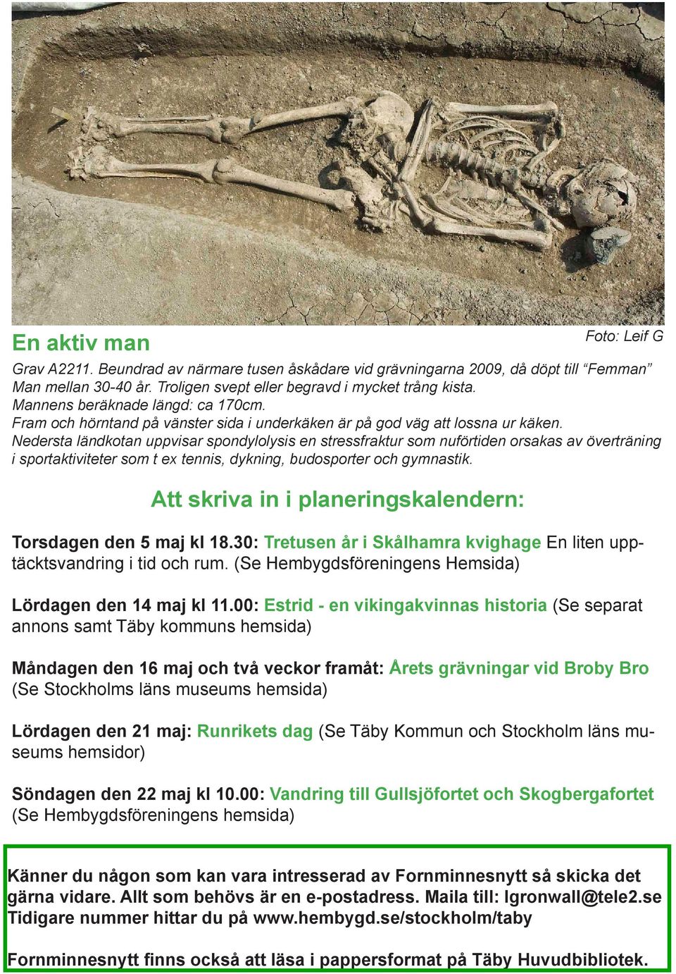 Nedersta ländkotan uppvisar spondylolysis en stressfraktur som nuförtiden orsakas av överträning i sportaktiviteter som t ex tennis, dykning, budosporter och gymnastik.