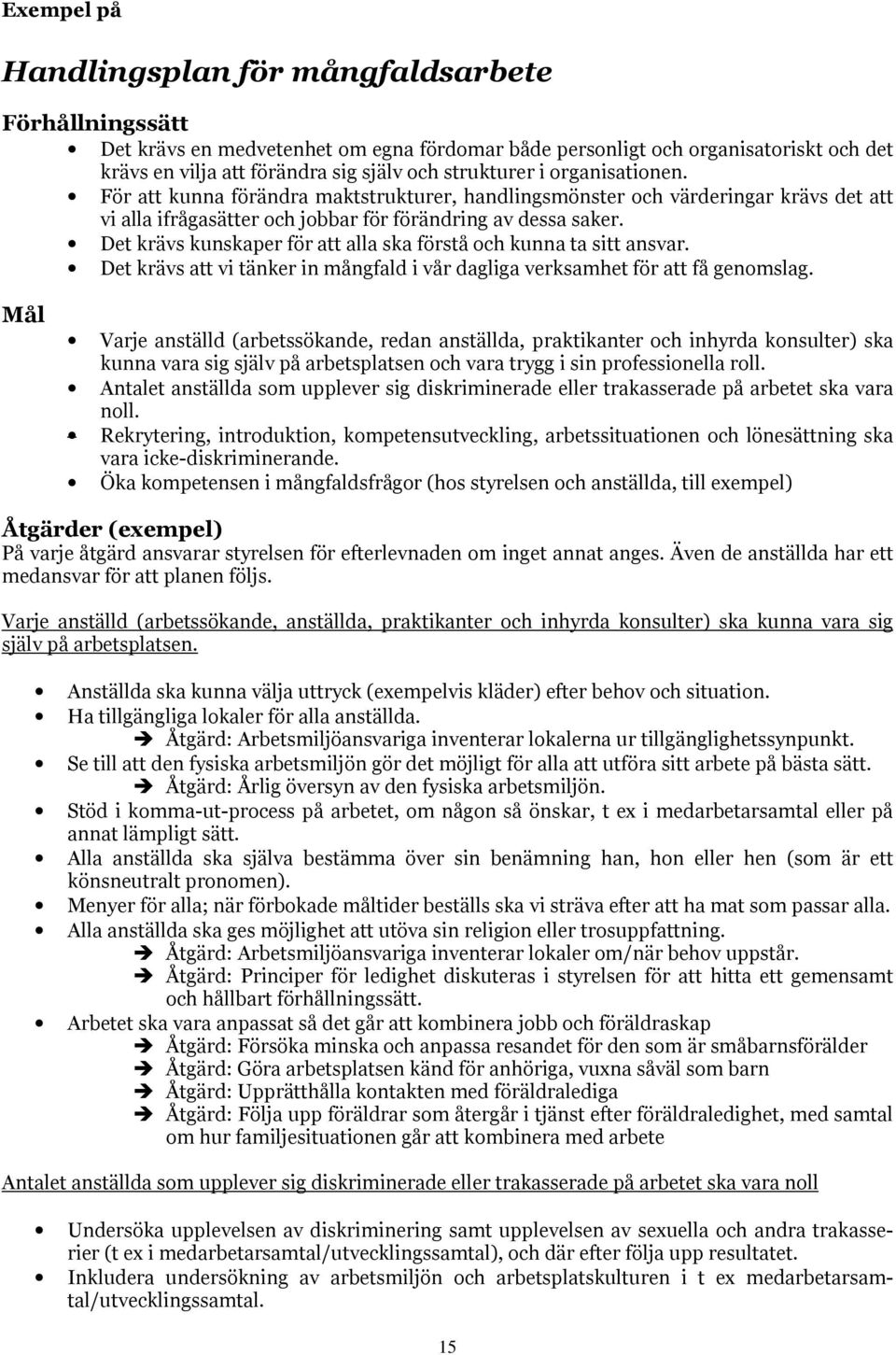 Det krävs kunskaper för att alla ska förstå och kunna ta sitt ansvar. Det krävs att vi tänker in mångfald i vår dagliga verksamhet för att få genomslag.