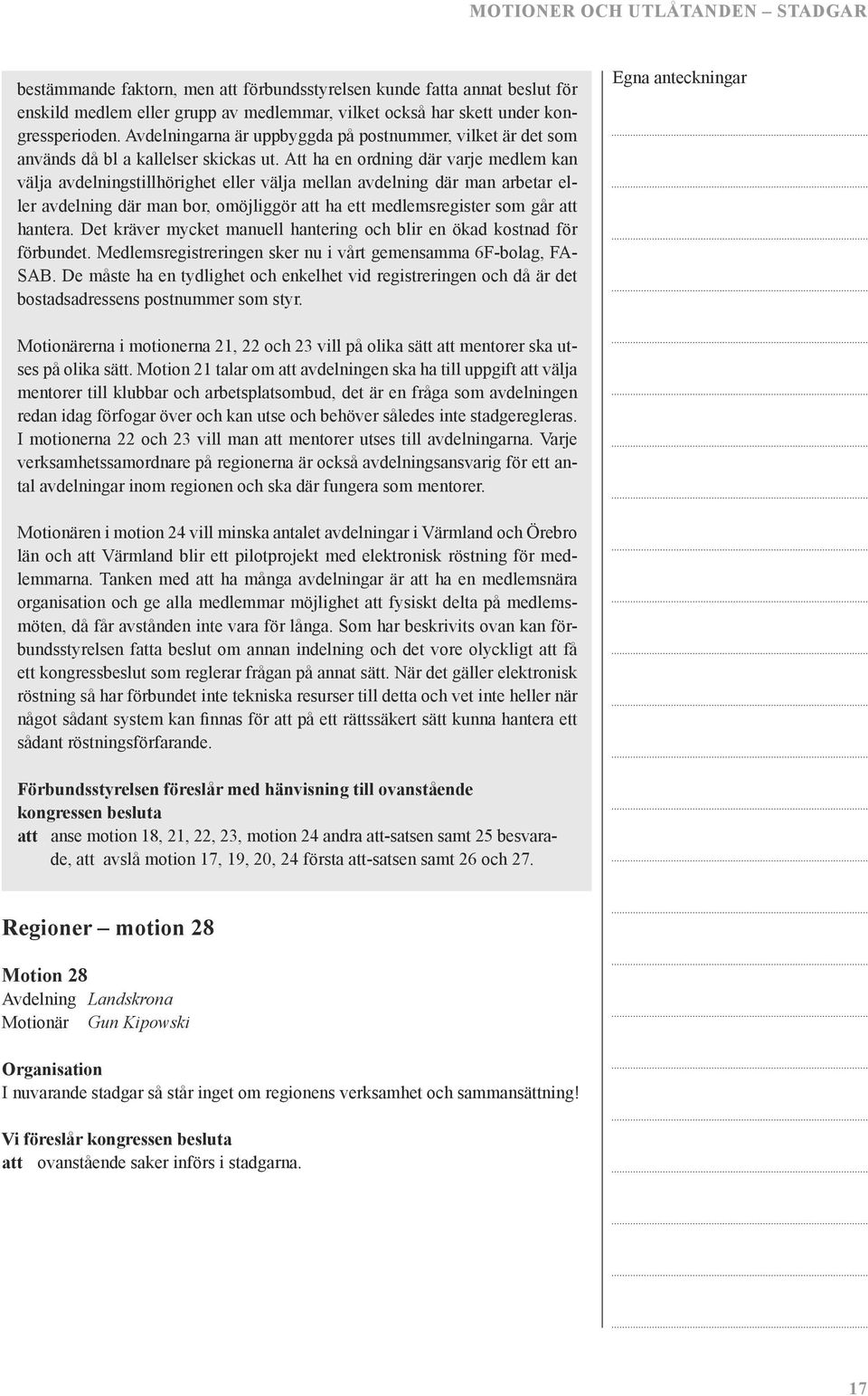 Att ha en ordning där varje medlem kan välja avdelningstillhörighet eller välja mellan avdelning där man arbetar eller avdelning där man bor, omöjliggör att ha ett medlemsregister som går att hantera.