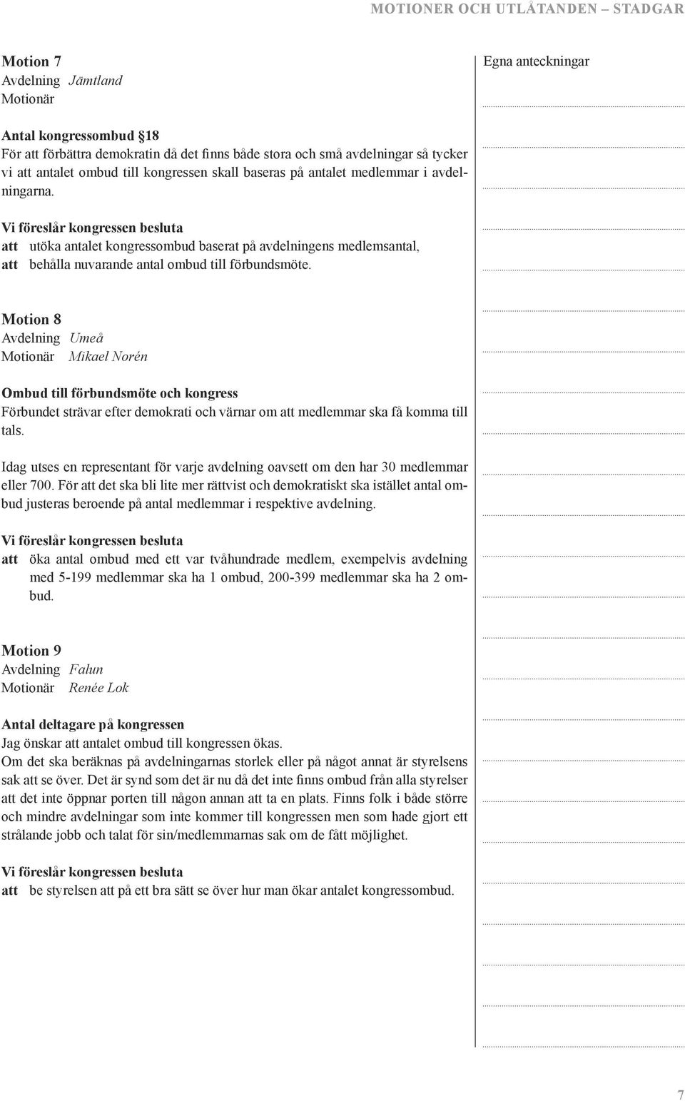 Motion 8 Avdelning Umeå Motionär Mikael Norén Ombud till förbundsmöte och kongress Förbundet strävar efter demokrati och värnar om att medlemmar ska få komma till tals.