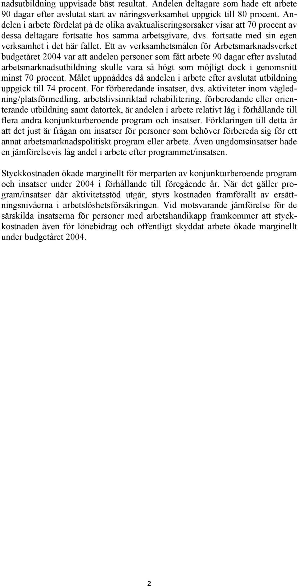 Ett av verksamhetsmålen för Arbetsmarknadsverket budgetåret 2004 var att andelen personer som fått arbete 90 dagar efter avslutad arbetsmarknadsutbildning skulle vara så högt som möjligt dock i