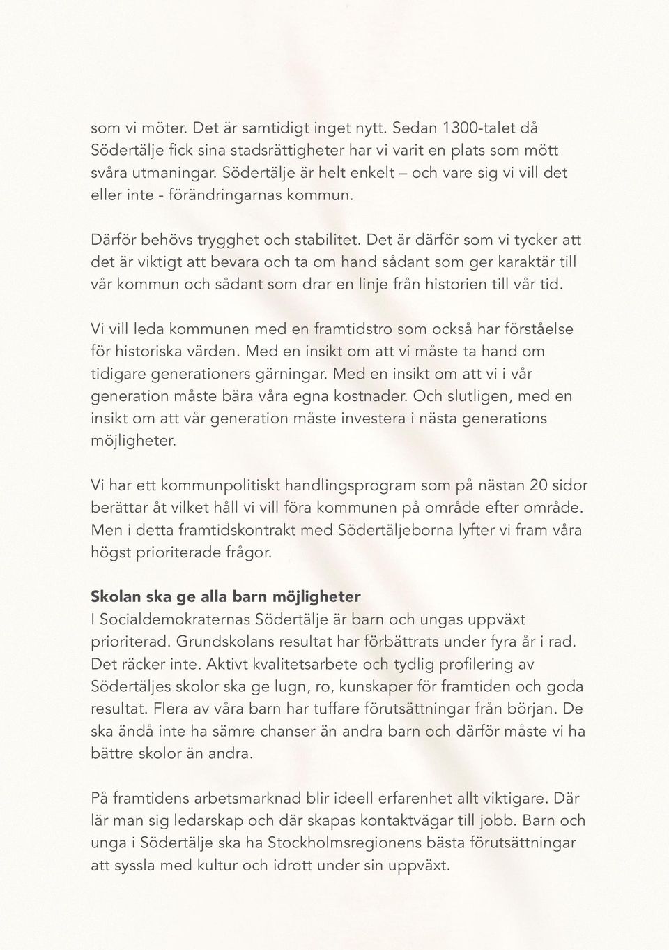 Det är därför som vi tycker att det är viktigt att bevara och ta om hand sådant som ger karaktär till vår kommun och sådant som drar en linje från historien till vår tid.