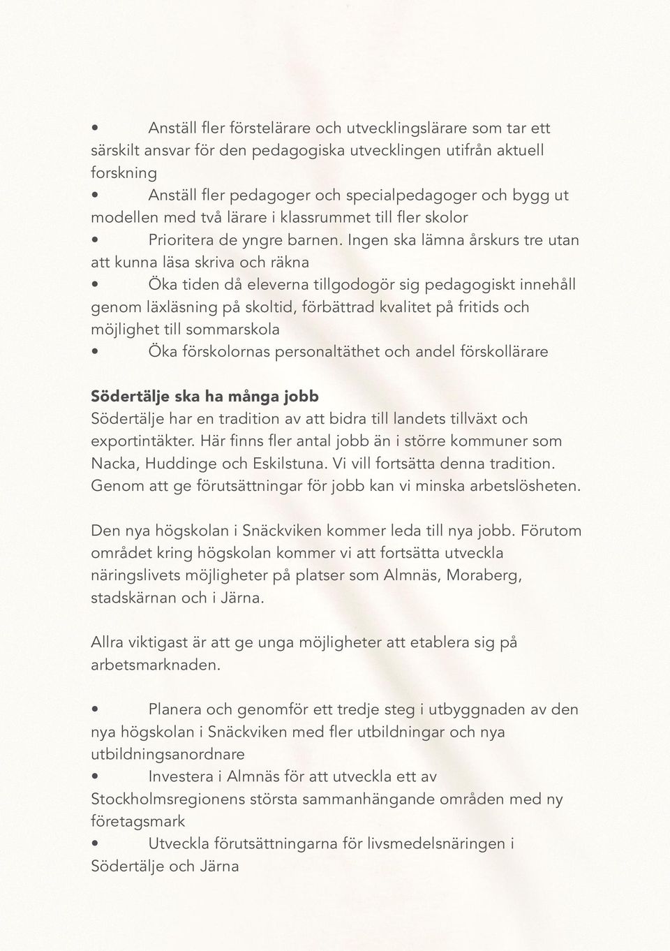 Ingen ska lämna årskurs tre utan att kunna läsa skriva och räkna Öka tiden då eleverna tillgodogör sig pedagogiskt innehåll genom läxläsning på skoltid, förbättrad kvalitet på fritids och möjlighet
