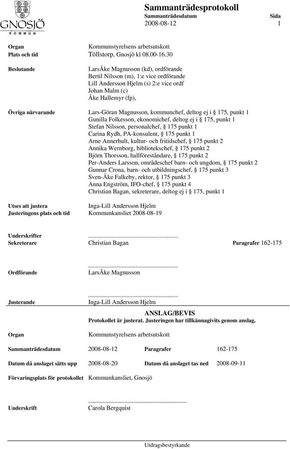 Magnusson, kommunchef, deltog ej i 175, punkt 1 Gunilla Folkesson, ekonomichef, deltog ej i 175, punkt 1 Stefan Nilsson, personalchef, 175 punkt 1 Carina Rydh, PA-konsulent, 175 punkt 1 Arne