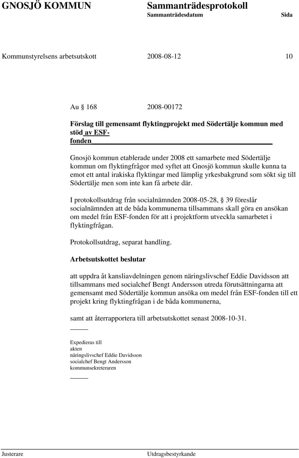 där. I protokollsutdrag från socialnämnden 2008-05-28, 39 föreslår socialnämnden att de båda kommunerna tillsammans skall göra en ansökan om medel från ESF-fonden för att i projektform utveckla