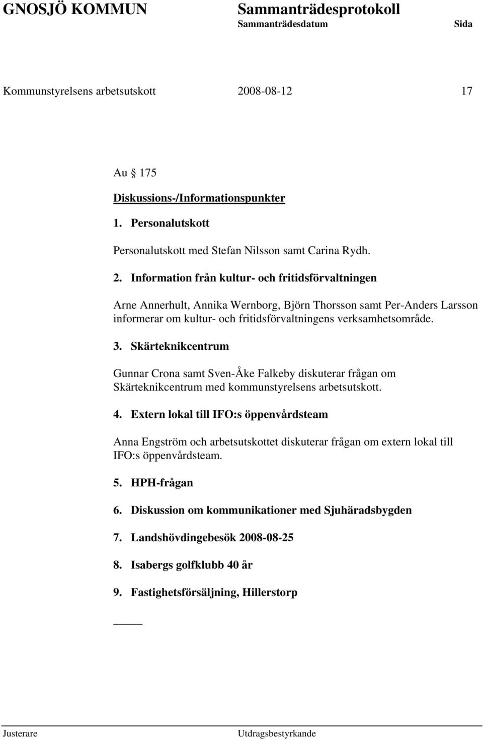 Information från kultur- och fritidsförvaltningen Arne Annerhult, Annika Wernborg, Björn Thorsson samt Per-Anders Larsson informerar om kultur- och fritidsförvaltningens verksamhetsområde. 3.