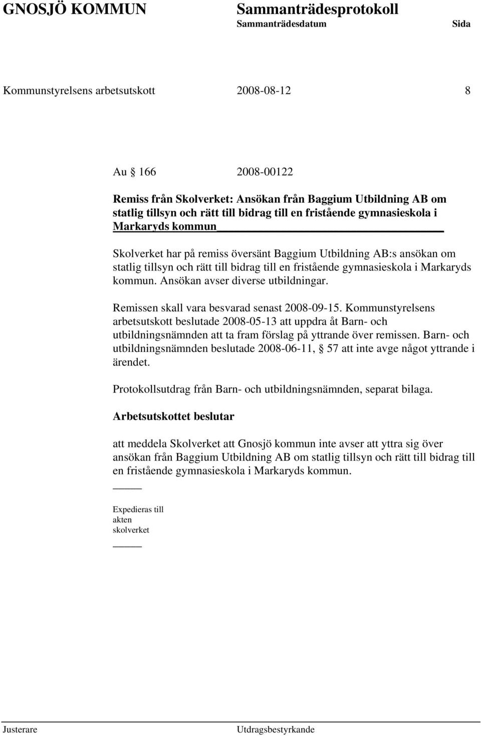 Ansökan avser diverse utbildningar. Remissen skall vara besvarad senast 2008-09-15.