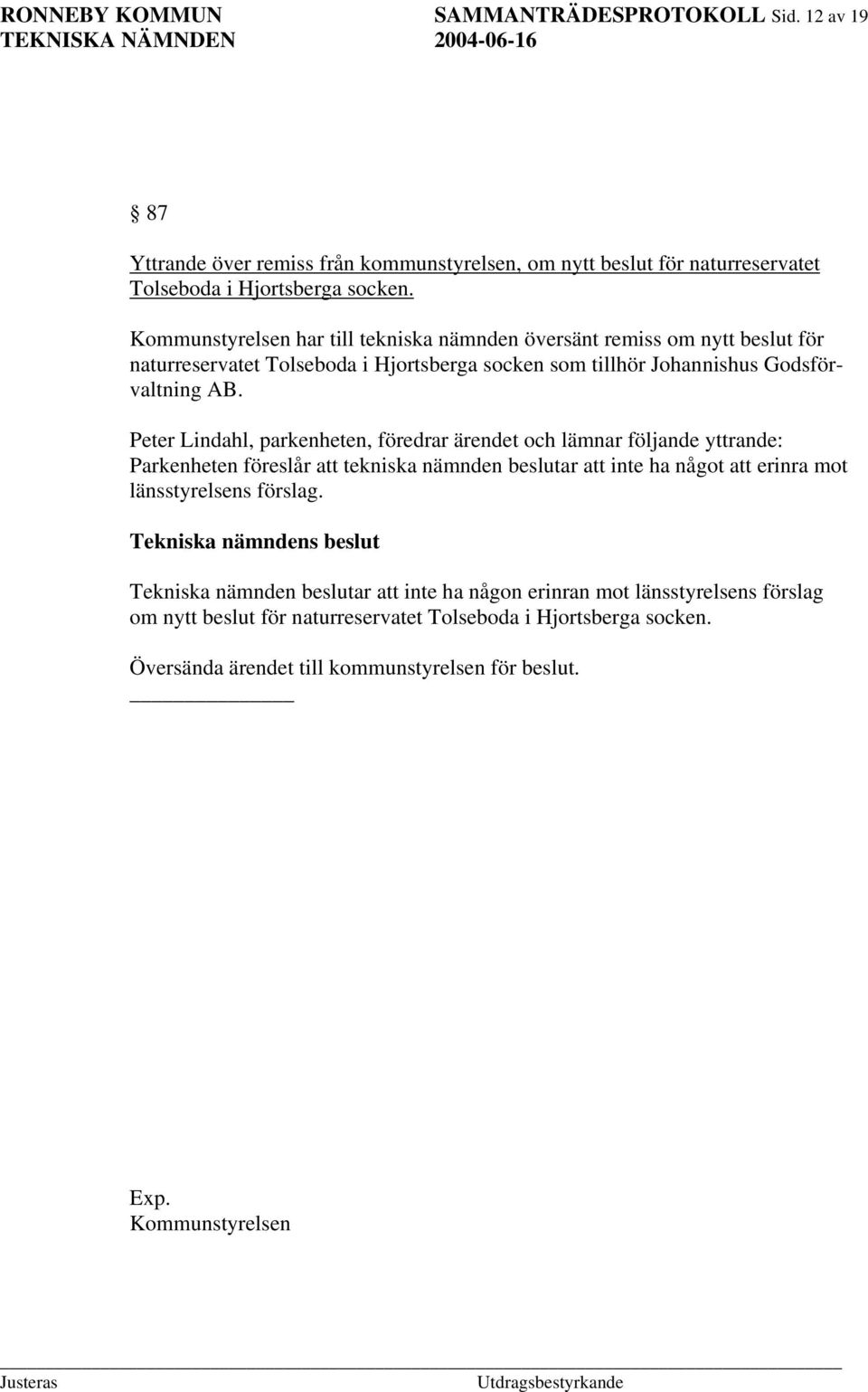 Peter Lindahl, parkenheten, föredrar ärendet och lämnar följande yttrande: Parkenheten föreslår att tekniska nämnden beslutar att inte ha något att erinra mot länsstyrelsens förslag.