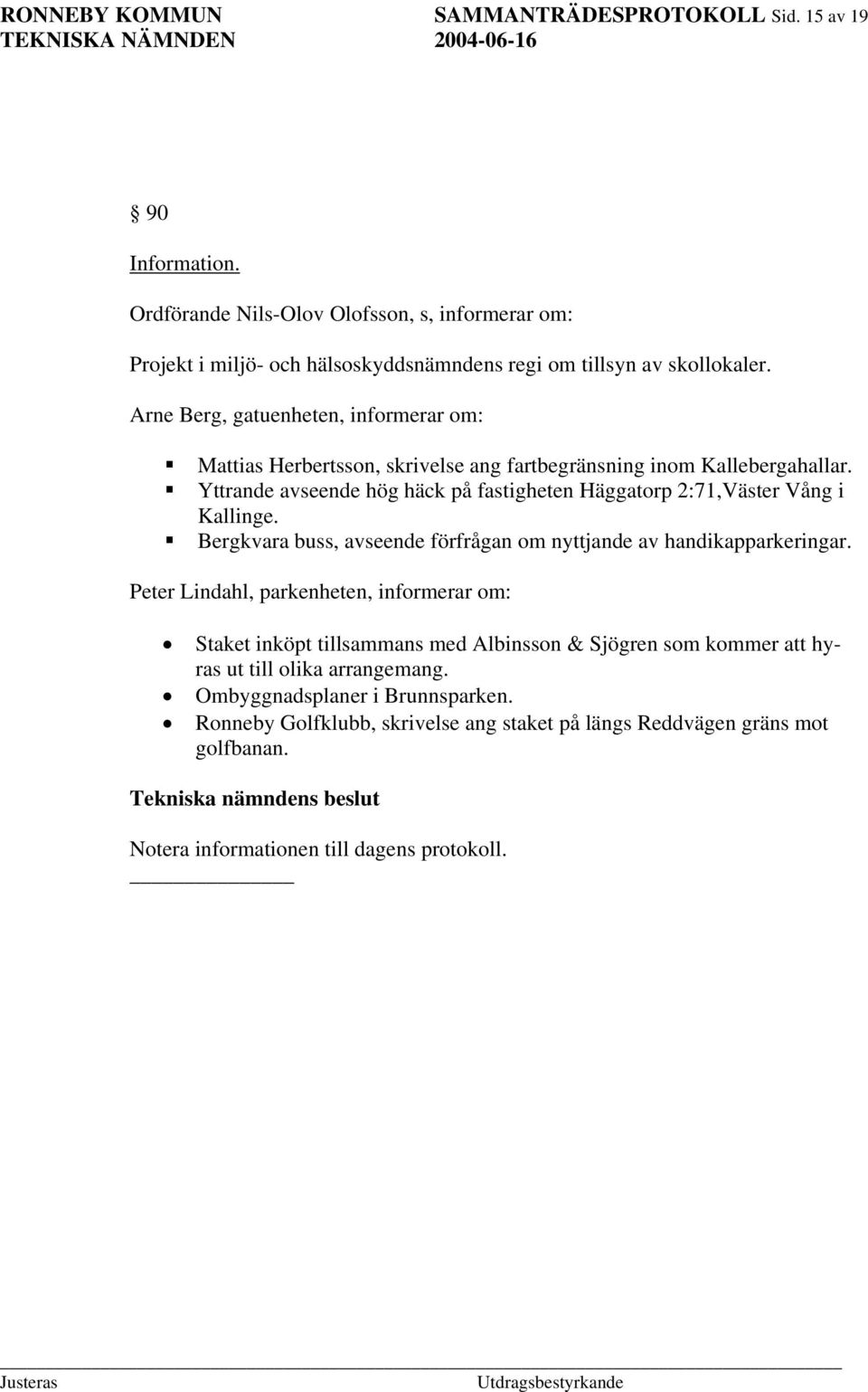 ! Yttrande avseende hög häck på fastigheten Häggatorp 2:71,Väster Vång i Kallinge.! Bergkvara buss, avseende förfrågan om nyttjande av handikapparkeringar.