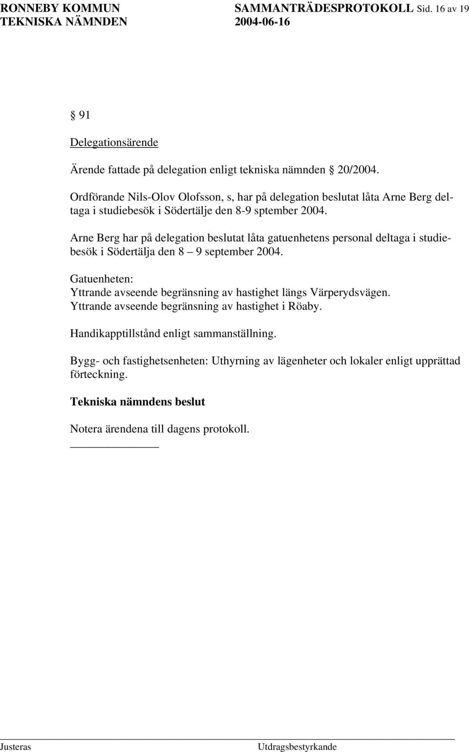 Arne Berg har på delegation beslutat låta gatuenhetens personal deltaga i studiebesök i Södertälja den 8 9 september 2004.