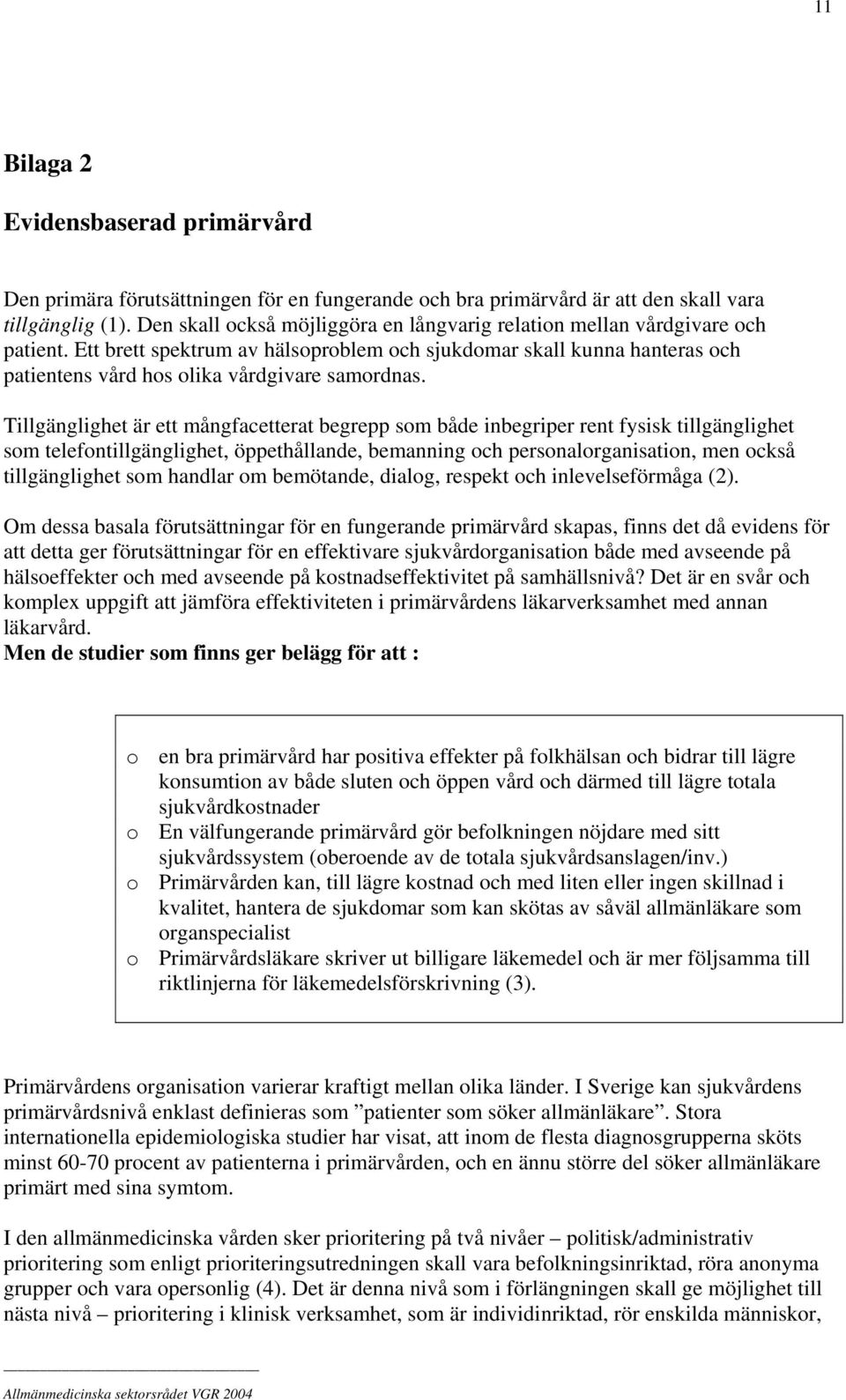 Ett brett spektrum av hälsoproblem och sjukdomar skall kunna hanteras och patientens vård hos olika vårdgivare samordnas.