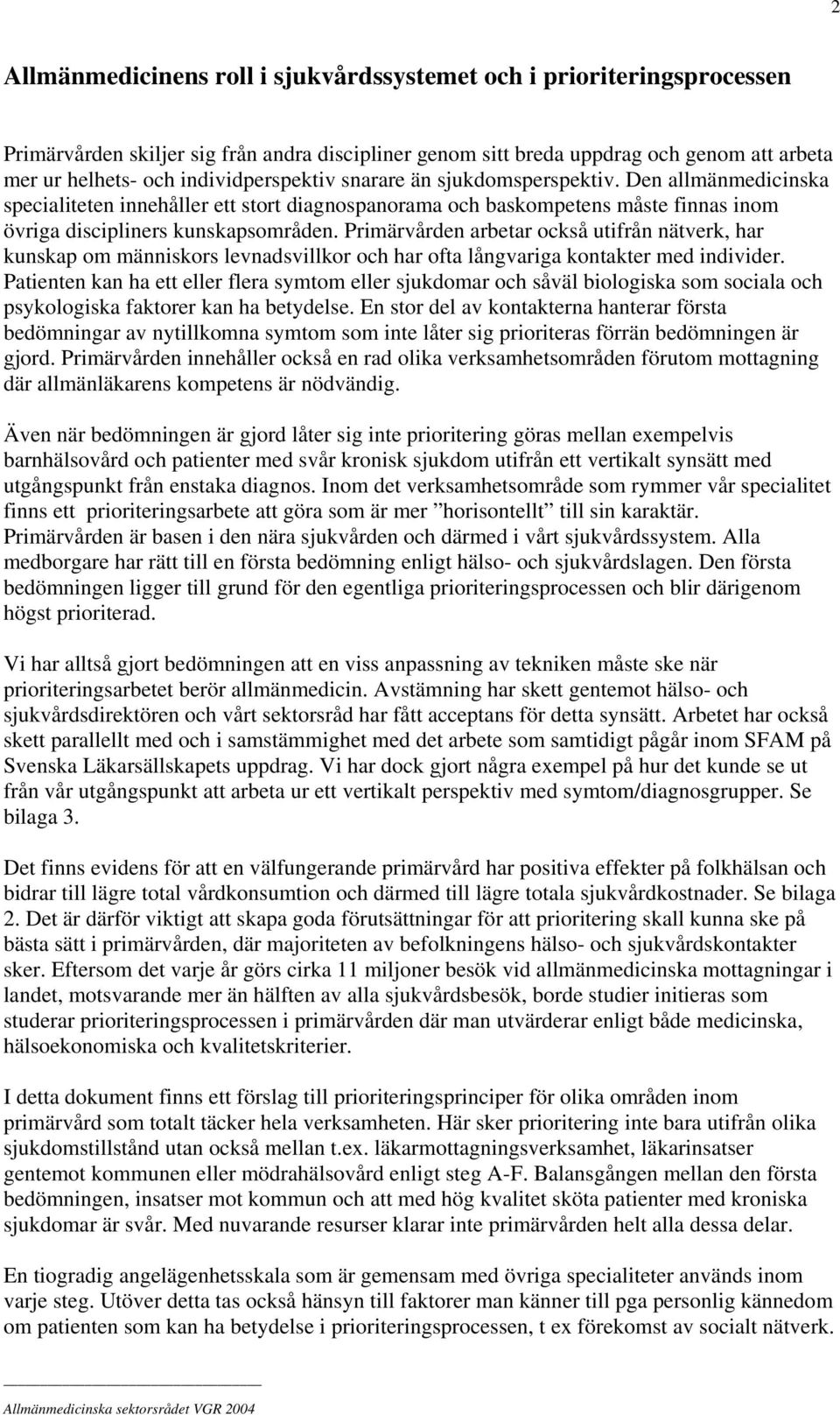 Primärvården arbetar också utifrån nätverk, har kunskap om människors levnadsvillkor och har ofta långvariga kontakter med individer.