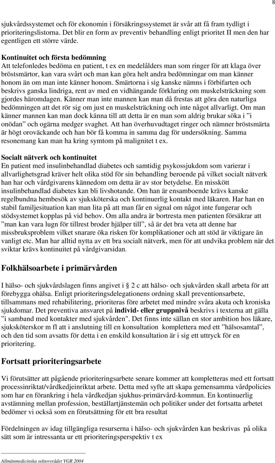 Kontinuitet och första bedömning Att telefonledes bedöma en patient, t ex en medelålders man som ringer för att klaga över bröstsmärtor, kan vara svårt och man kan göra helt andra bedömningar om man