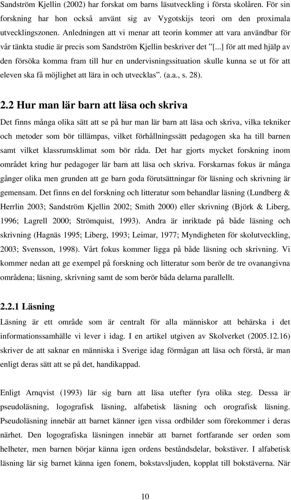 ..] för att med hjälp av den försöka komma fram till hur en undervisningssituation skulle kunna se ut för att eleven ska få möjlighet att lära in och utvecklas. (a.a., s. 28