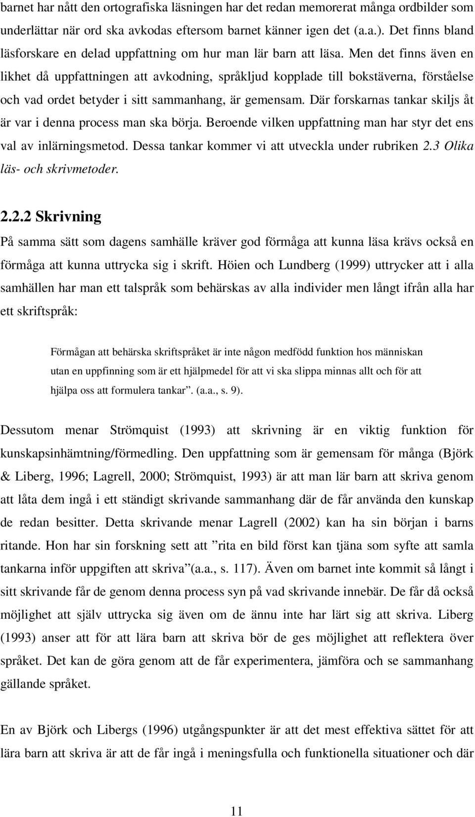 Men det finns även en likhet då uppfattningen att avkodning, språkljud kopplade till bokstäverna, förståelse och vad ordet betyder i sitt sammanhang, är gemensam.