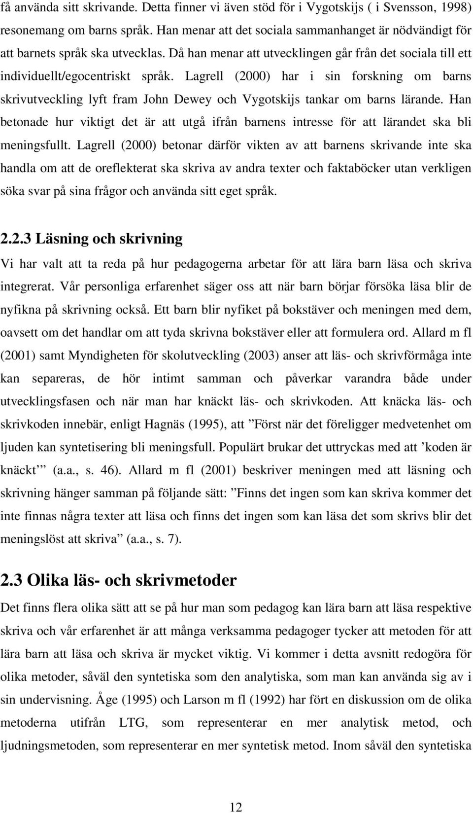 Lagrell (2000) har i sin forskning om barns skrivutveckling lyft fram John Dewey och Vygotskijs tankar om barns lärande.