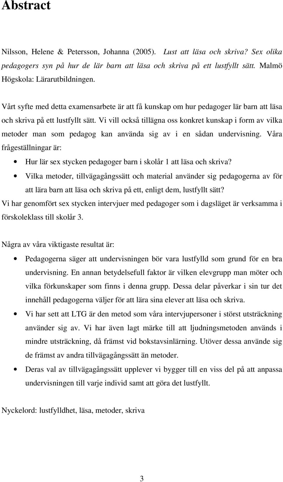 Vi vill också tillägna oss konkret kunskap i form av vilka metoder man som pedagog kan använda sig av i en sådan undervisning.