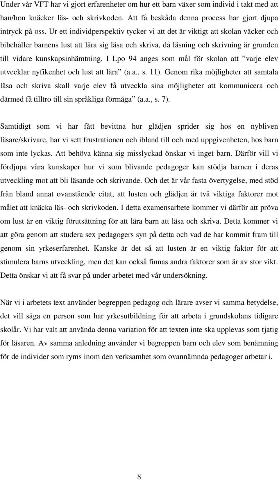 I Lpo 94 anges som mål för skolan att varje elev utvecklar nyfikenhet och lust att lära (a.a., s. 11).