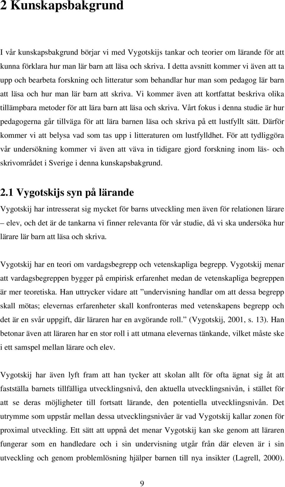 Vi kommer även att kortfattat beskriva olika tillämpbara metoder för att lära barn att läsa och skriva.