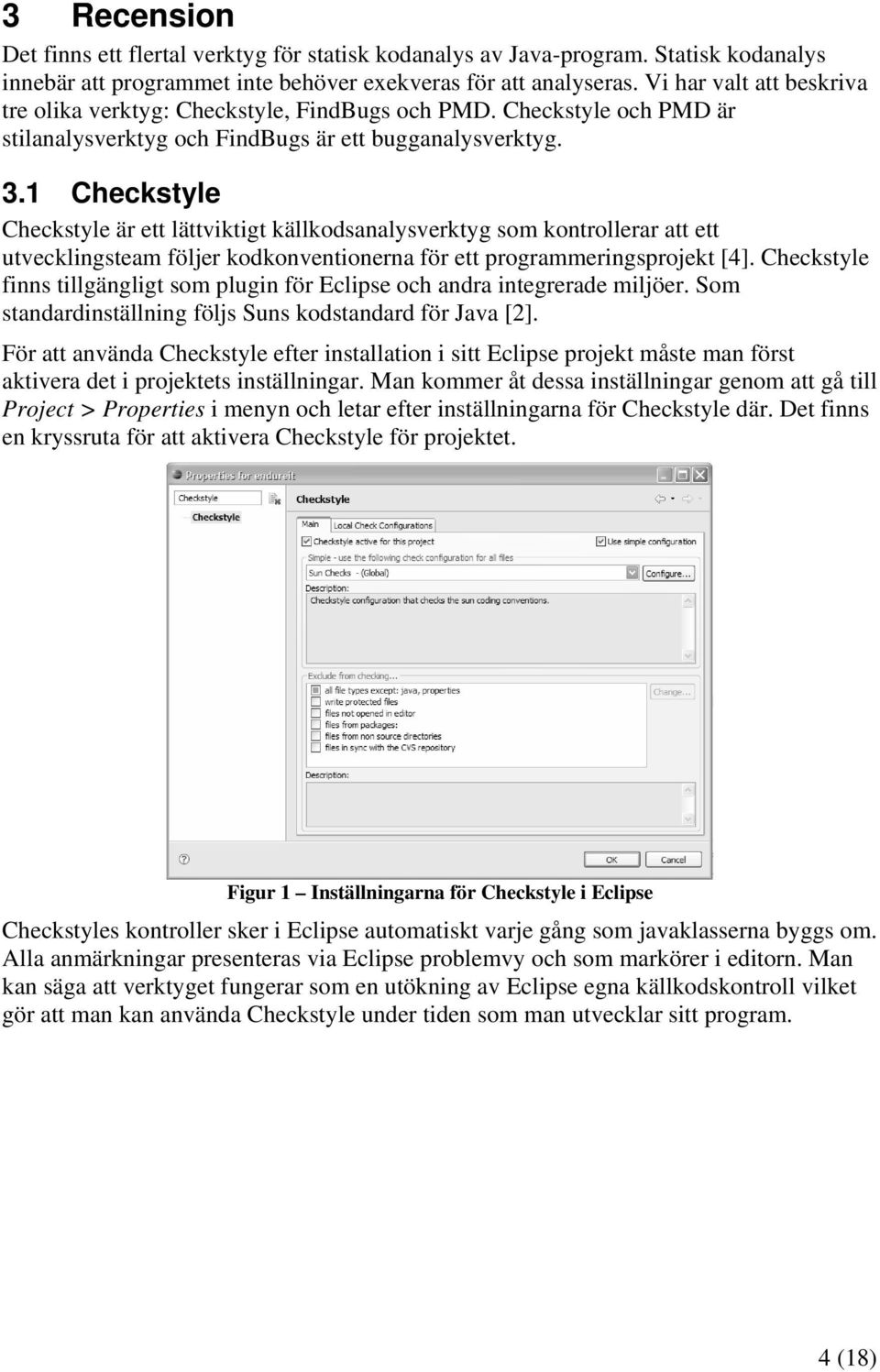 1 Checkstyle Checkstyle är ett lättviktigt källkodsanalysverktyg som kontrollerar att ett utvecklingsteam följer kodkonventionerna för ett programmeringsprojekt [4].
