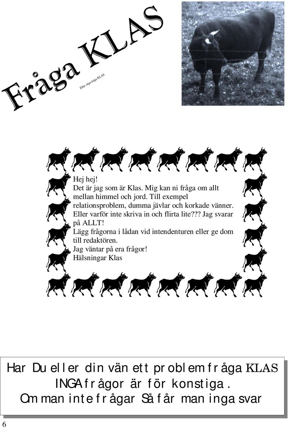?? Jag svarar på ALLT! Lägg frågorna i lådan vid intendenturen eller ge dom till redaktören.