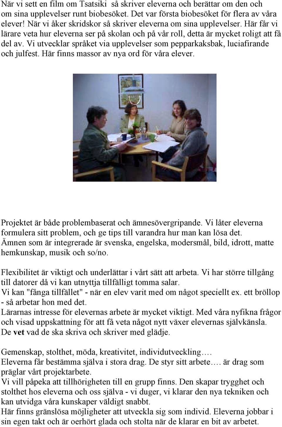 Vi utvecklar språket via upplevelser som pepparkaksbak, luciafirande och julfest. Här finns massor av nya ord för våra elever. Projektet är både problembaserat och ämnesövergripande.