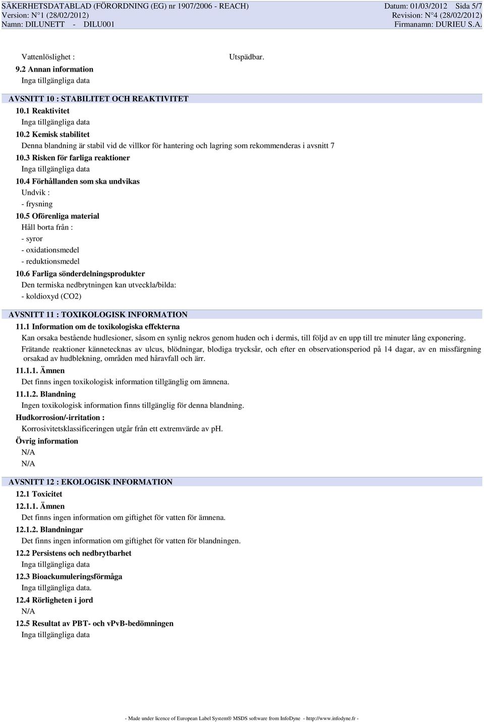 4 Förhållanden som ska undvikas Undvik : - frysning 10.5 Oförenliga material Håll borta från : - syror - oxidationsmedel - reduktionsmedel 10.