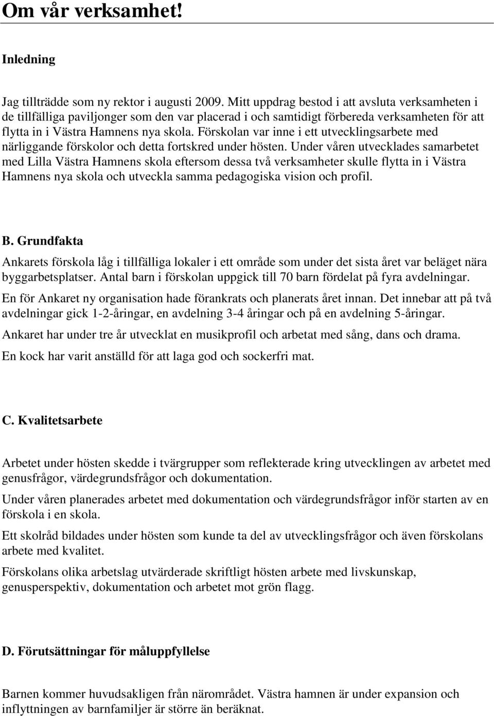 Förskolan var inne i ett utvecklingsarbete med närliggande förskolor och detta fortskred under hösten.