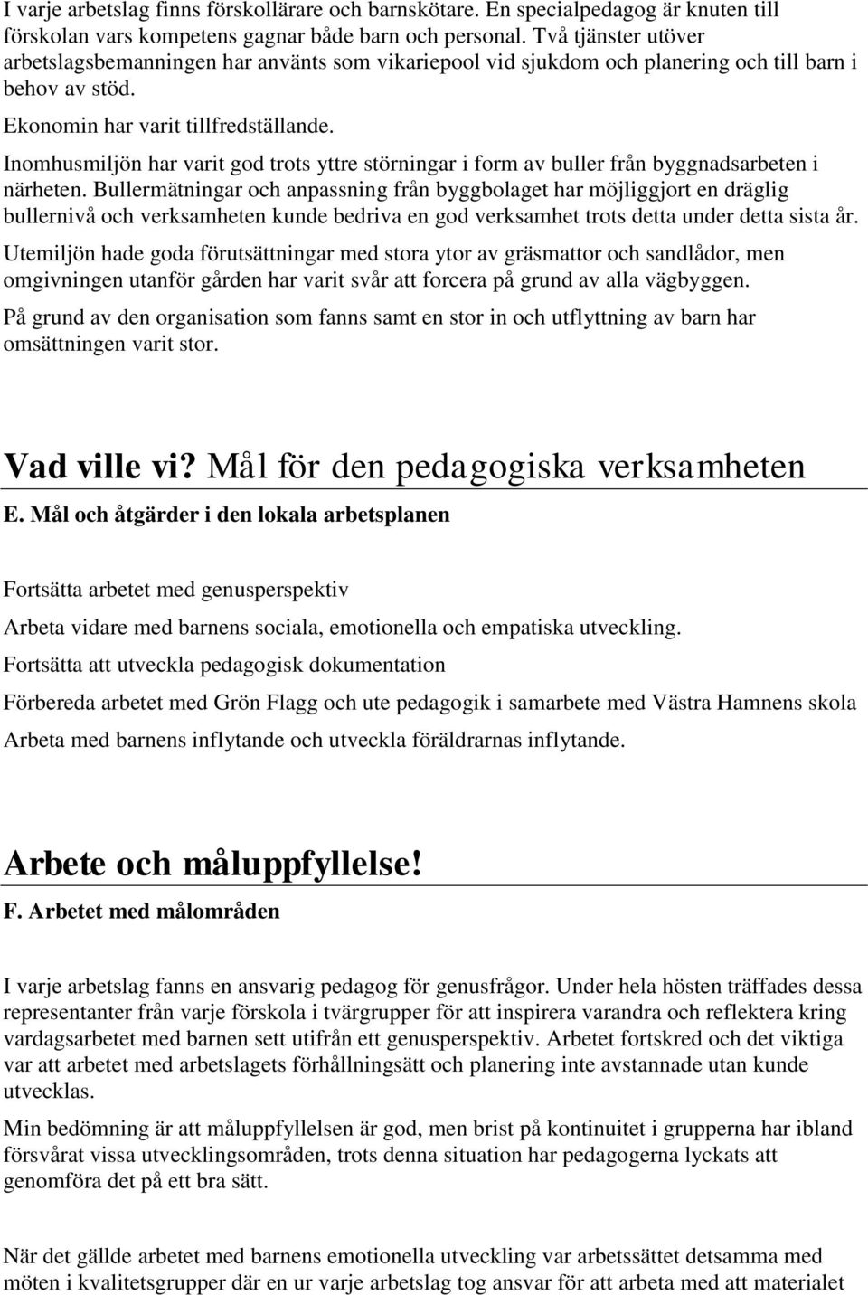 Inomhusmiljön har varit god trots yttre störningar i form av buller från byggnadsarbeten i närheten.