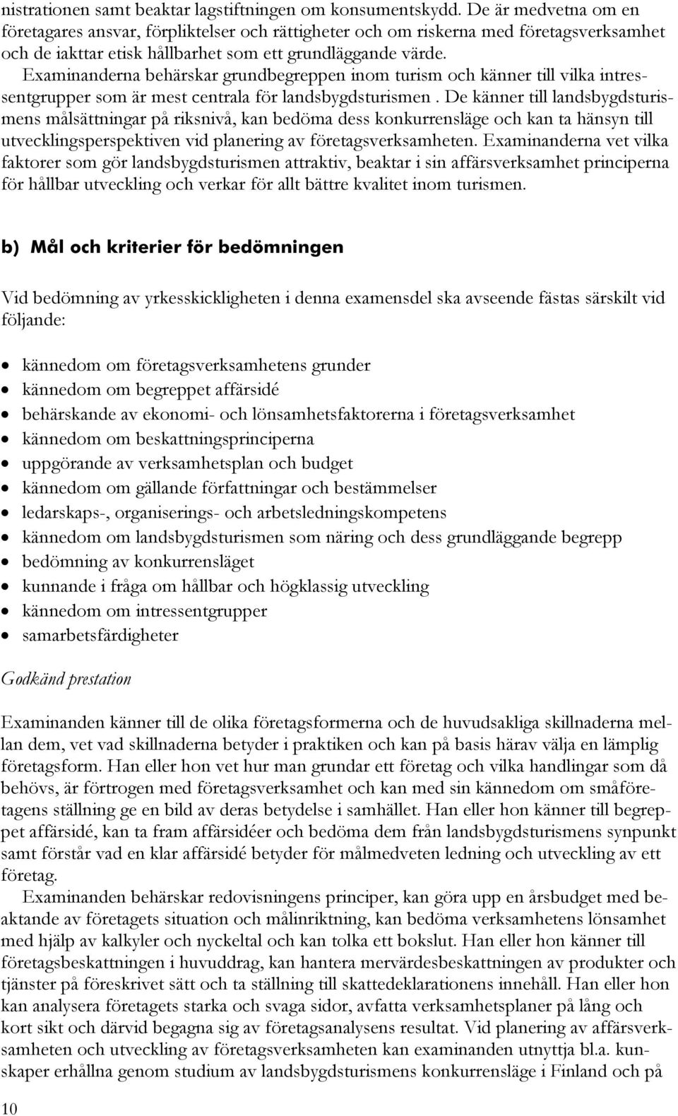 Examinanderna behärskar grundbegreppen inom turism och känner till vilka intressentgrupper som är mest centrala för landsbygdsturismen.