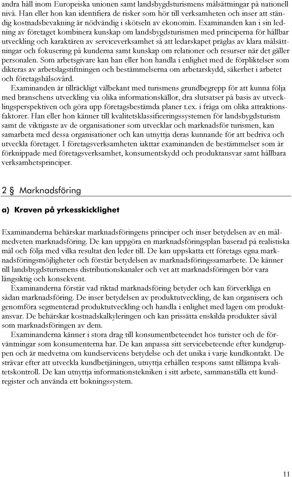 Examinanden kan i sin ledning av företaget kombinera kunskap om landsbygdsturismen med principerna för hållbar utveckling och karaktären av serviceverksamhet så att ledarskapet präglas av klara