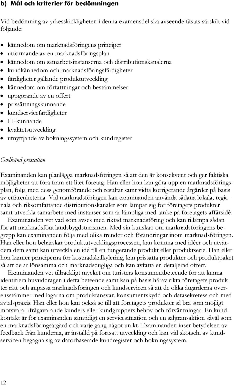 bestämmelser uppgörande av en offert prissättningskunnande kundservicefärdigheter IT-kunnande kvalitetsutveckling utnyttjande av bokningssystem och kundregister Godkänd prestation Examinanden kan