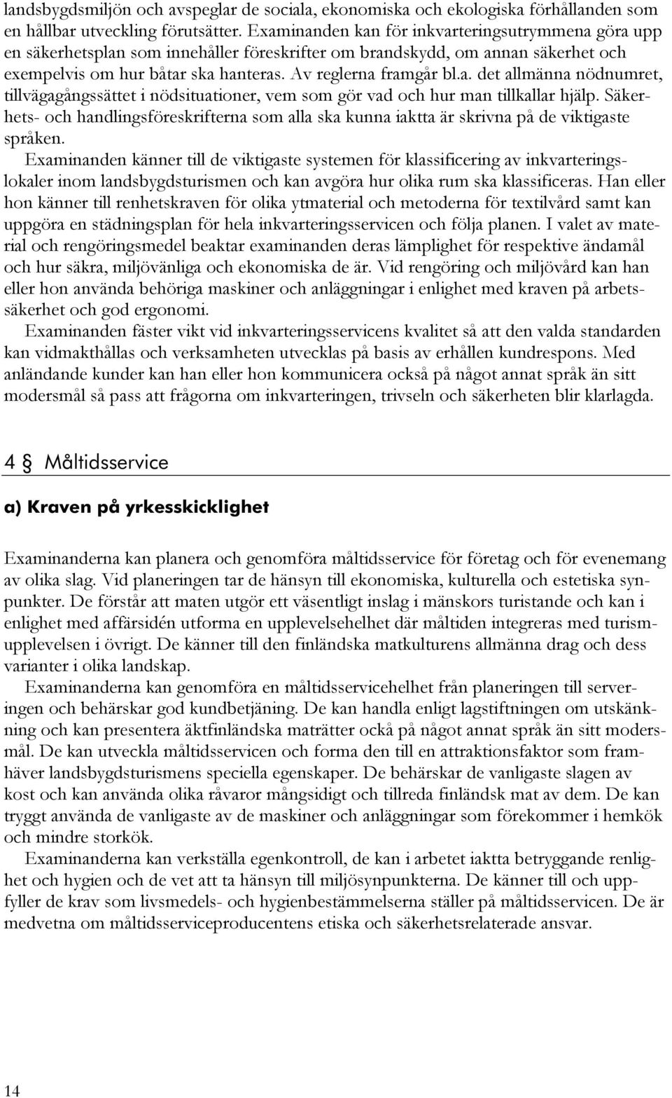 Säkerhets- och handlingsföreskrifterna som alla ska kunna iaktta är skrivna på de viktigaste språken.