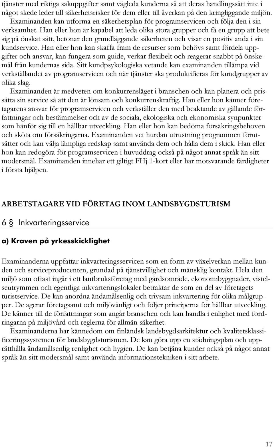 Han eller hon är kapabel att leda olika stora grupper och få en grupp att bete sig på önskat sätt, betonar den grundläggande säkerheten och visar en positiv anda i sin kundservice.