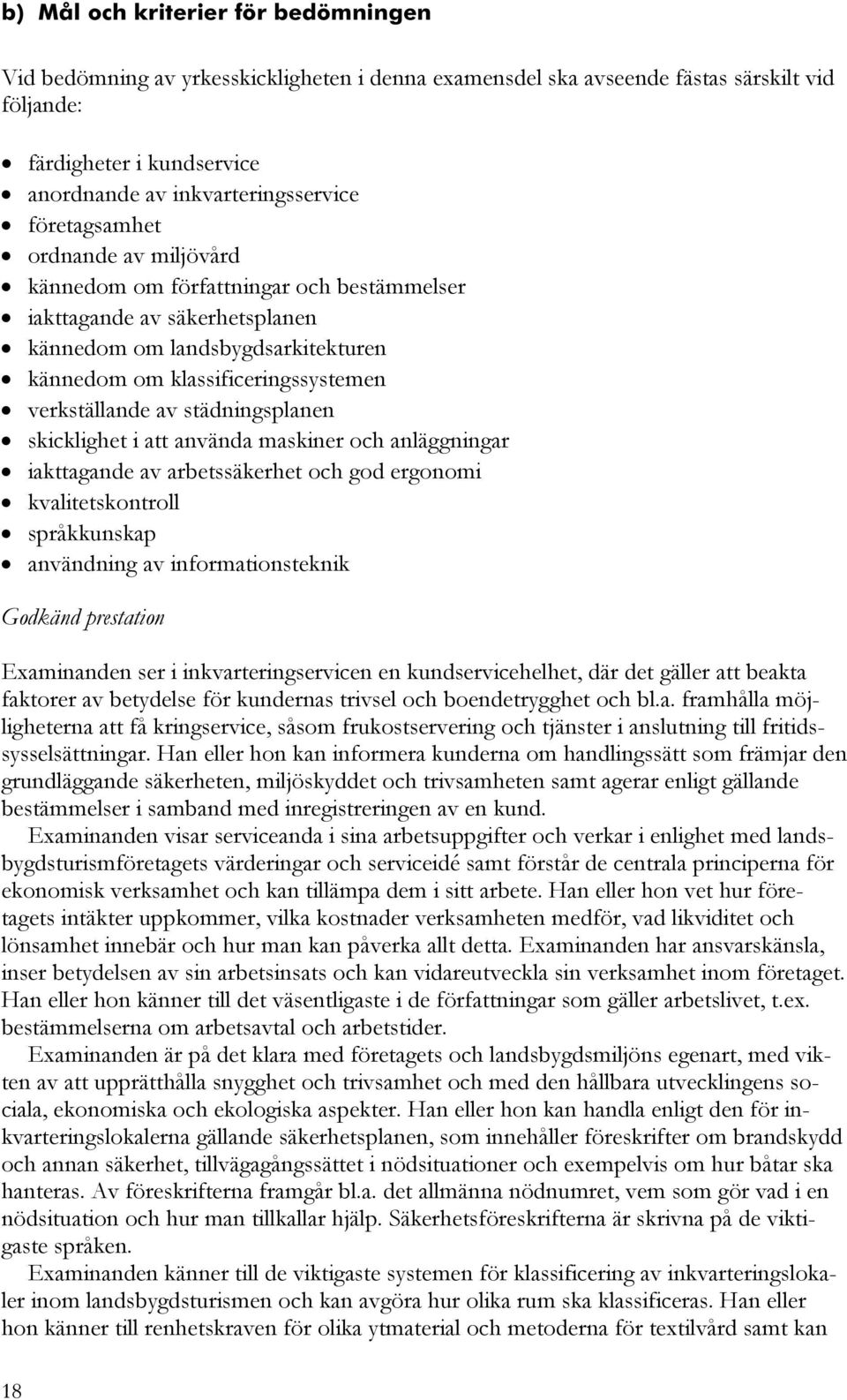 städningsplanen skicklighet i att använda maskiner och anläggningar iakttagande av arbetssäkerhet och god ergonomi kvalitetskontroll språkkunskap användning av informationsteknik Godkänd prestation