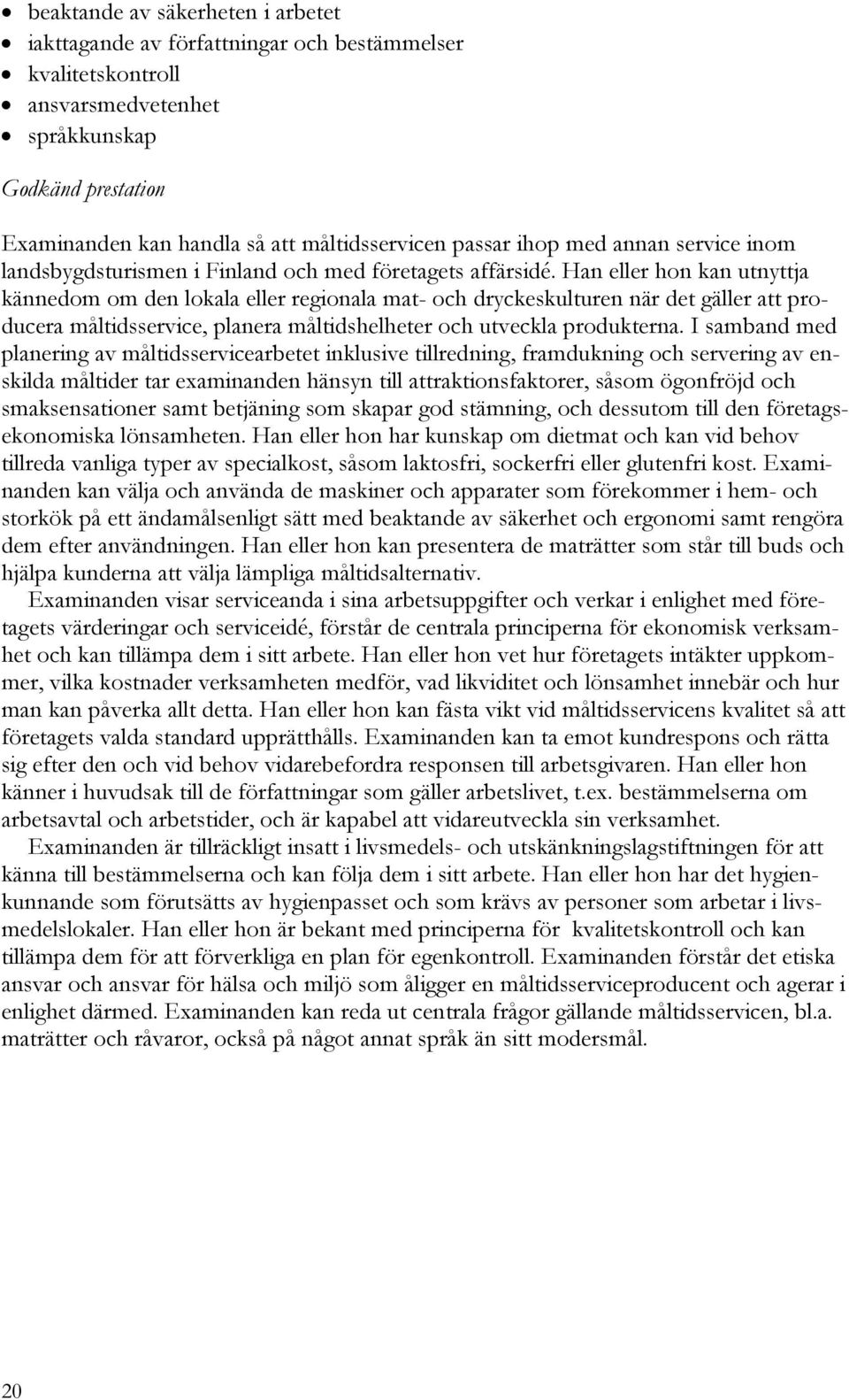 Han eller hon kan utnyttja kännedom om den lokala eller regionala mat- och dryckeskulturen när det gäller att producera måltidsservice, planera måltidshelheter och utveckla produkterna.