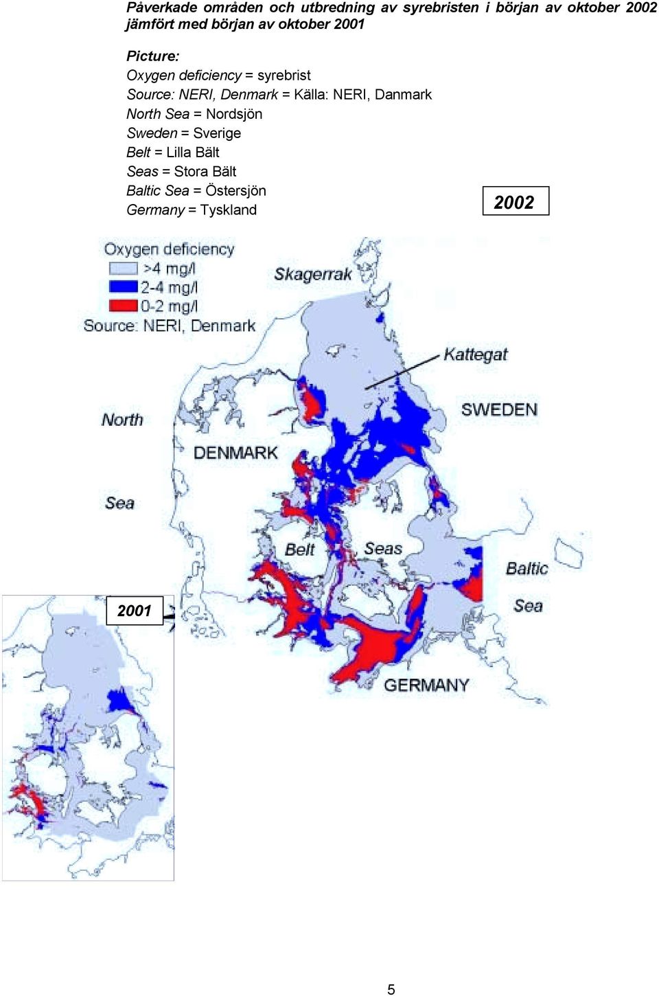 Source: NERI, Denmark = Källa: NERI, Danmark North Sea = Nordsjön Sweden =