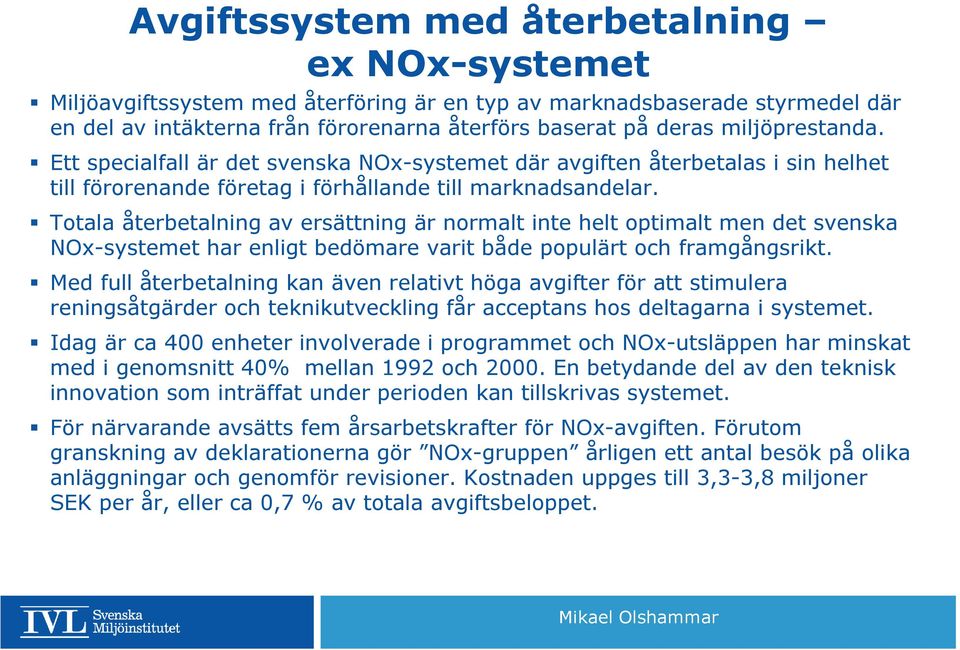 Totala återbetalning av ersättning är normalt inte helt optimalt men det svenska NOx-systemet har enligt bedömare varit både populärt och framgångsrikt.