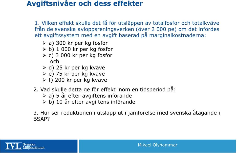 avgiftssystem med en avgift baserad på marginalkostnaderna: a) 300 kr per kg fosfor b) 1 000 kr per kg fosfor c) 3 000 kr per kg fosfor och d) 25