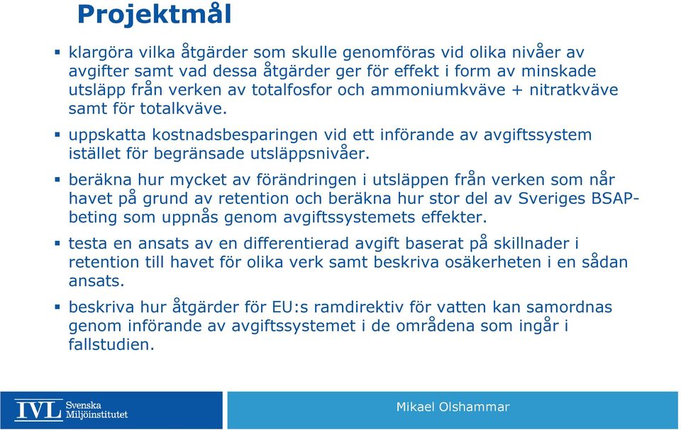 beräkna hur mycket av förändringen i utsläppen från verken som når havet på grund av retention och beräkna hur stor del av Sveriges BSAPbeting som uppnås genom avgiftssystemets effekter.